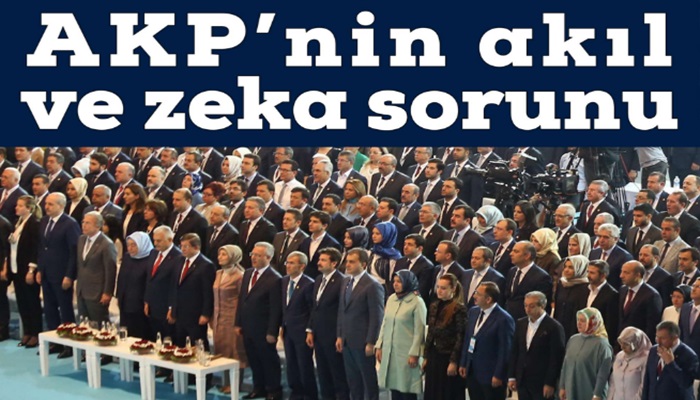 AKP’nin akıl ve zeka sorunu [SELİM GÜNDÜZ]