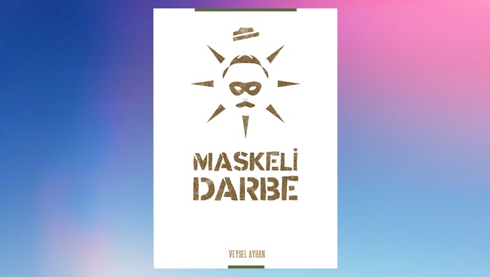 Maskeli Darbe -15 TEMMUZ’UN PERDE ARKASI [Veysel Ayhan]