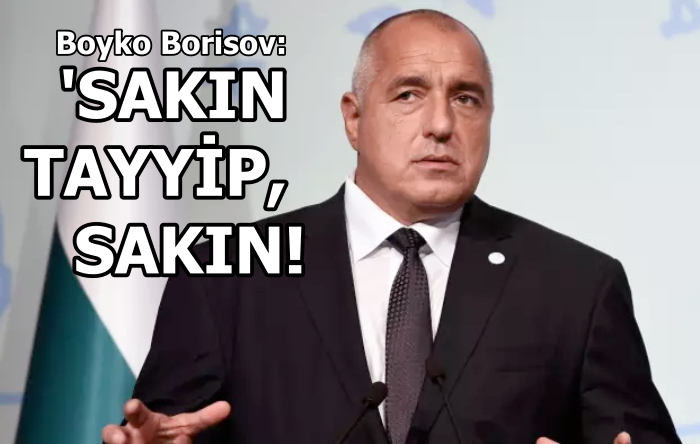 Bulgar Başbakan, Erdoğan’ı Türkçe uyarmış: ‘’Sakın, Tayyip!’’