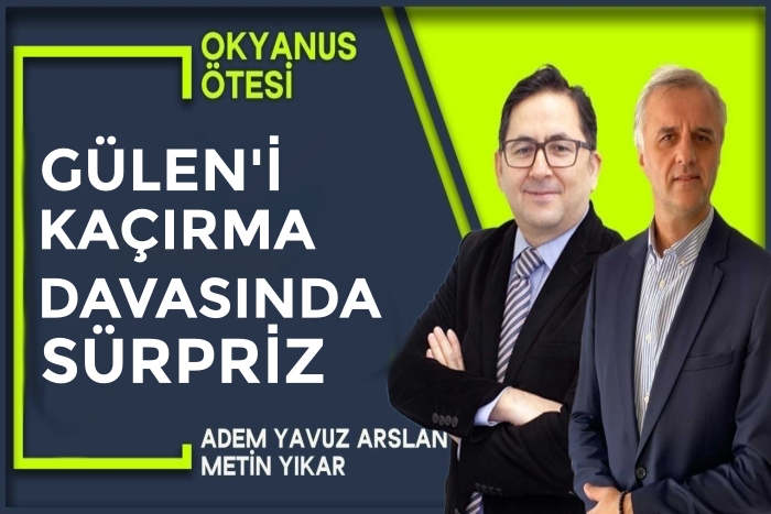 Gülen’i kaçırma davasında sürpriz | Okyanus Ötesi