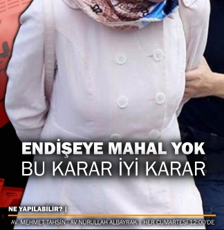 ‘Endişeye mahal yok; bu karar iyi karar’ | Ne Yapılabilir?